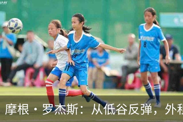 摩根·罗杰斯：从低谷反弹，外租经历铸就职业生涯的转机